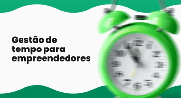 Gestão de tempo para empreendedores: organize sua rotina e venda mais