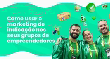 Como usar o marketing de indicação nos seus grupos de empreendedores