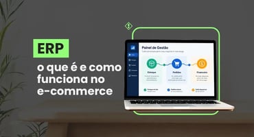 ERP para e-commerce: o que é, como funciona e como escolher o seu