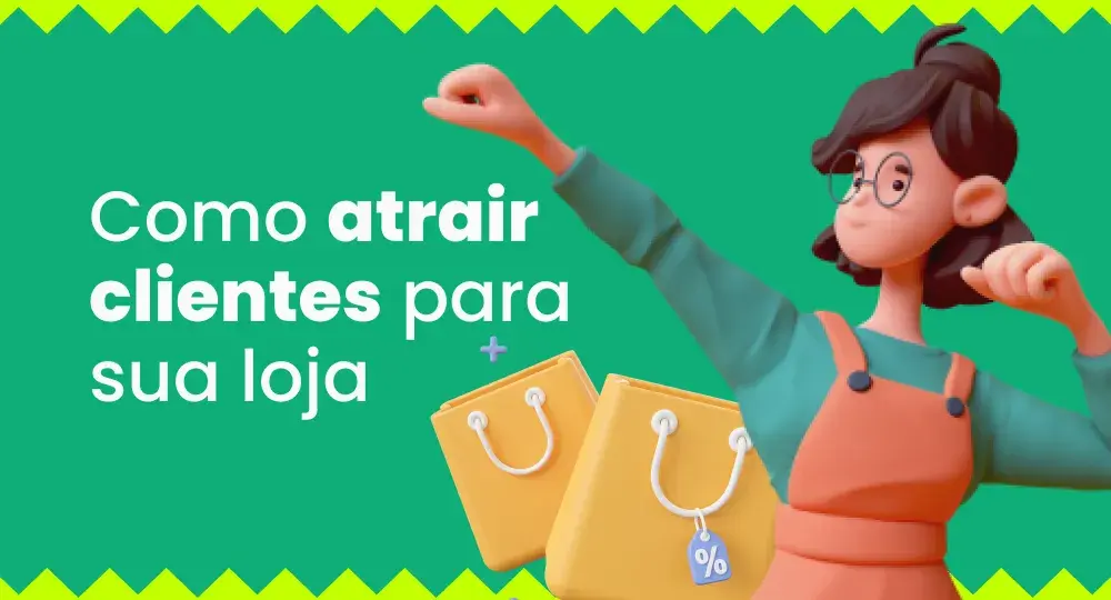 Como atrair clientes para loja: 17 estratégias + 7 ferramentas exclusivas