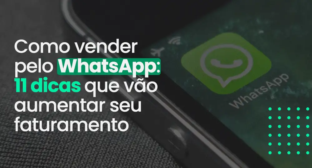 Um celular com o ícone do WhatsApp à direita da imagem e o título Como vender pelo WhatsApp: 11 dicas que vão aumentar o seu faturamento, à esquerda