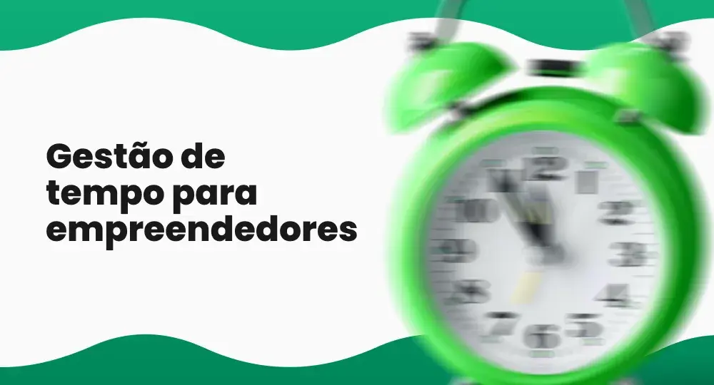 Gestão de tempo para empreendedores: organize sua rotina e venda mais