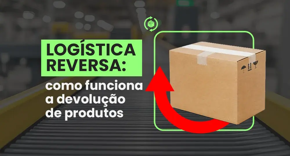 Logística reversa no e-commerce: o guia completo para o seu negócio