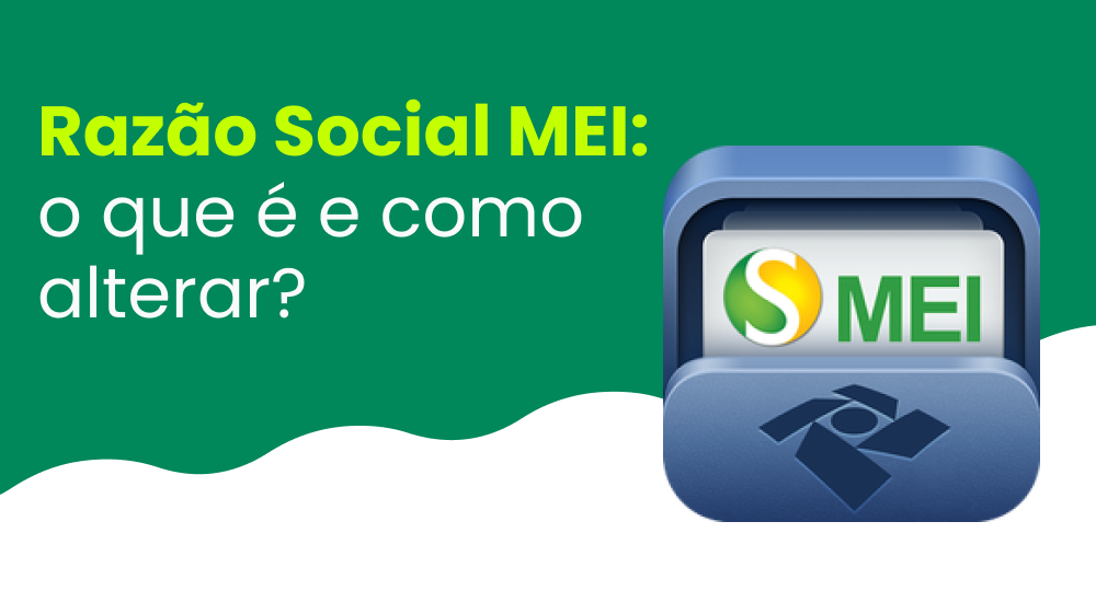 Razão Social MEI: o que é, como definir e como alterar?